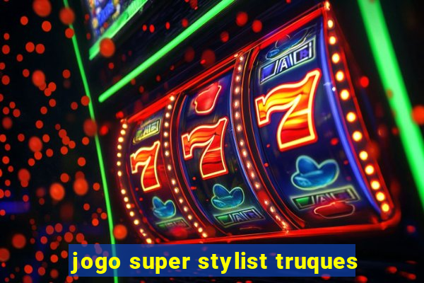 jogo super stylist truques